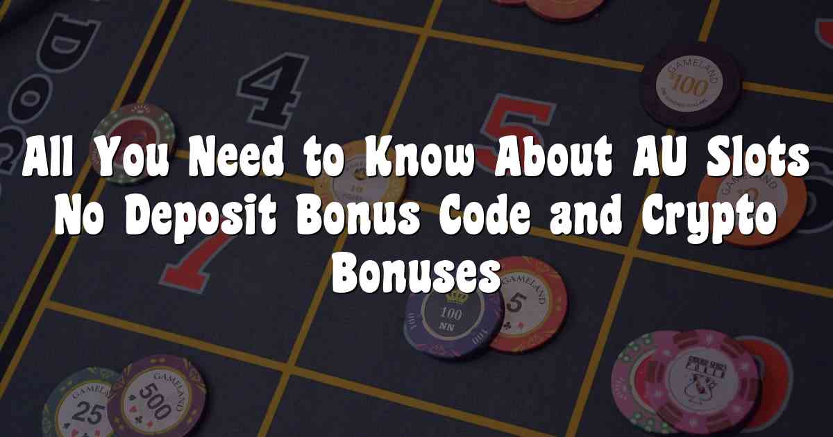 All You Need to Know About AU Slots No Deposit Bonus Code and Crypto Bonuses