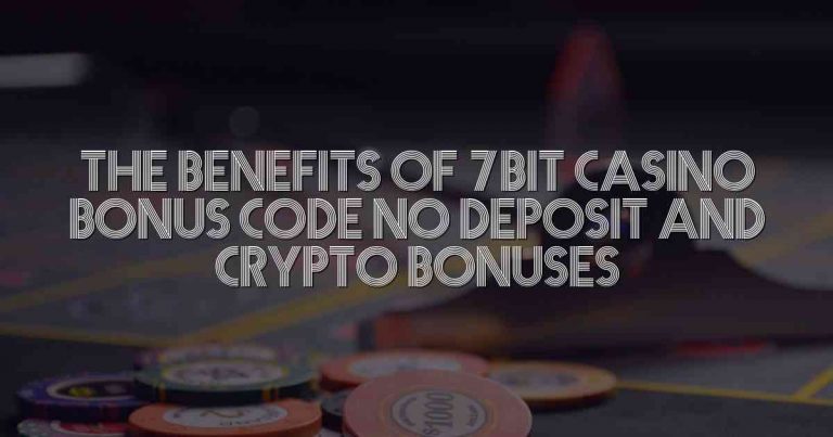 The Benefits of 7Bit Casino Bonus Code No Deposit and Crypto Bonuses