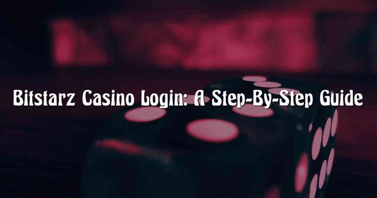 Bitstarz Casino Login: A Step-By-Step Guide