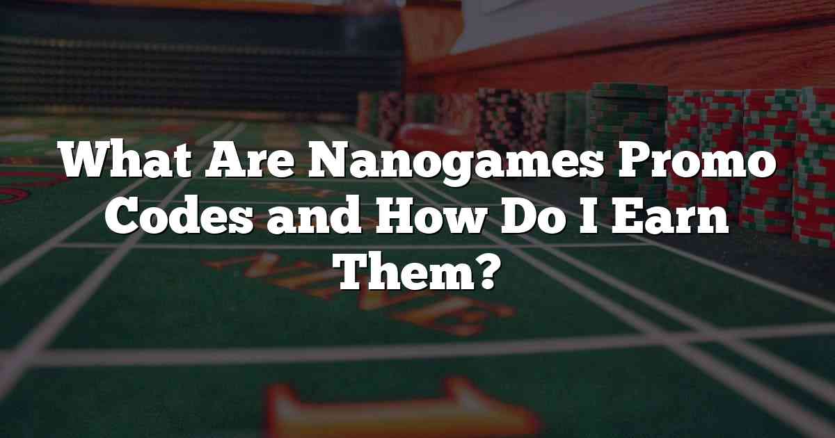 What Are Nanogames Promo Codes and How Do I Earn Them?