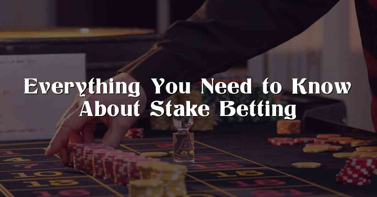 Everything You Need to Know About Stake Betting