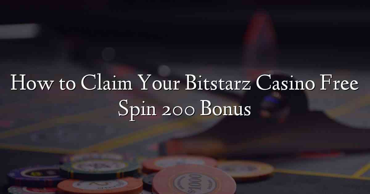 How to Claim Your Bitstarz Casino Free Spin 200 Bonus