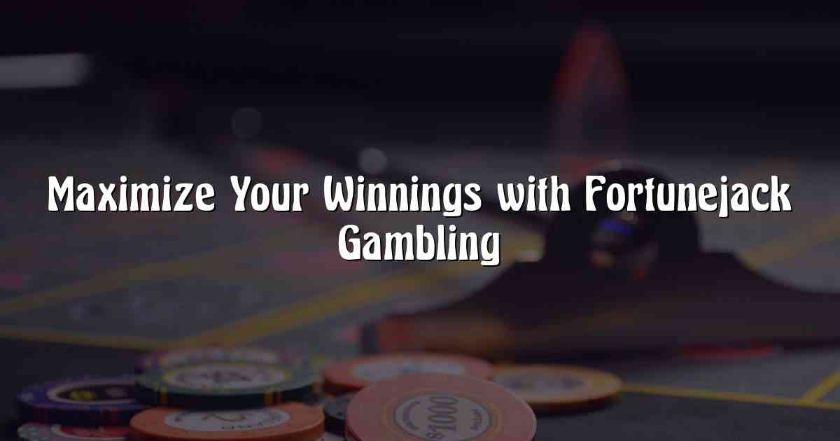 Maximize Your Winnings with Fortunejack Gambling
