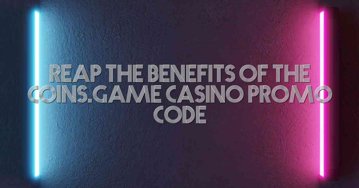 Reap the Benefits of the Coins.game Casino Promo Code