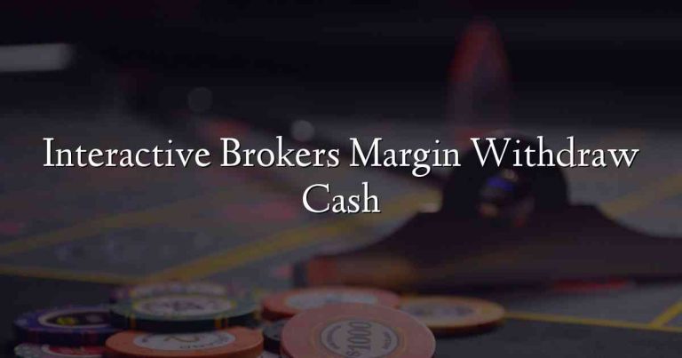 Interactive Brokers Margin Withdraw Cash