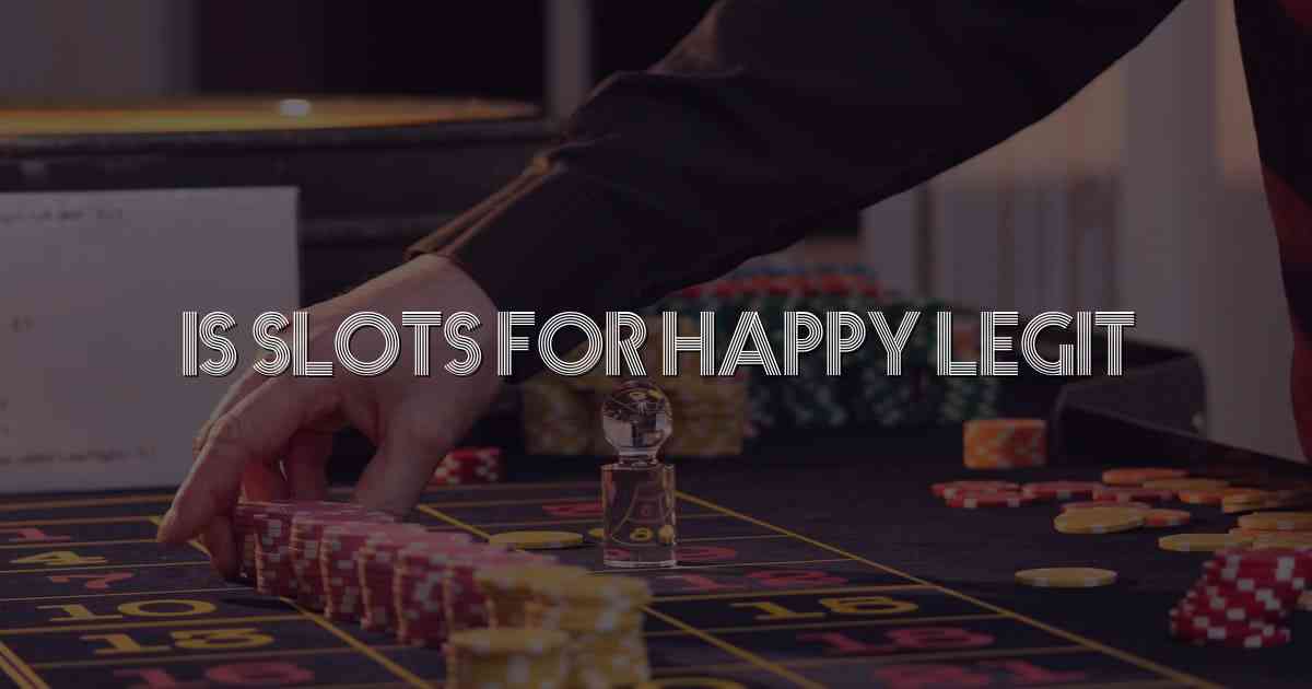 Is Slots For Happy Legit