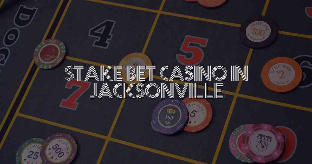 Stake Bet Casino In Jacksonville