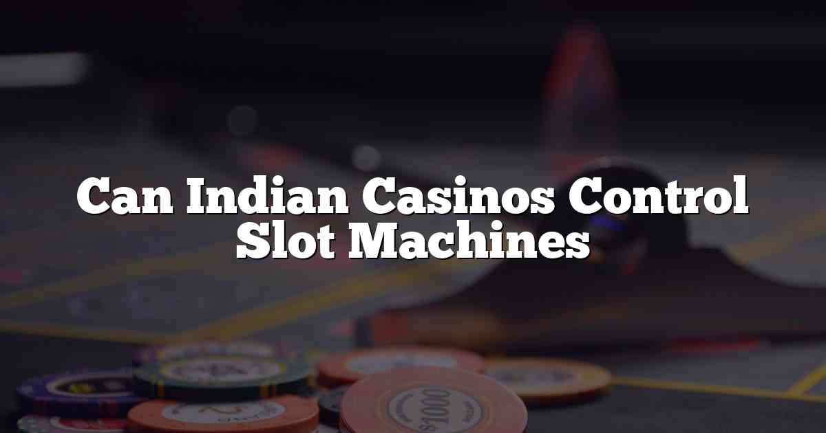 Can Indian Casinos Control Slot Machines
