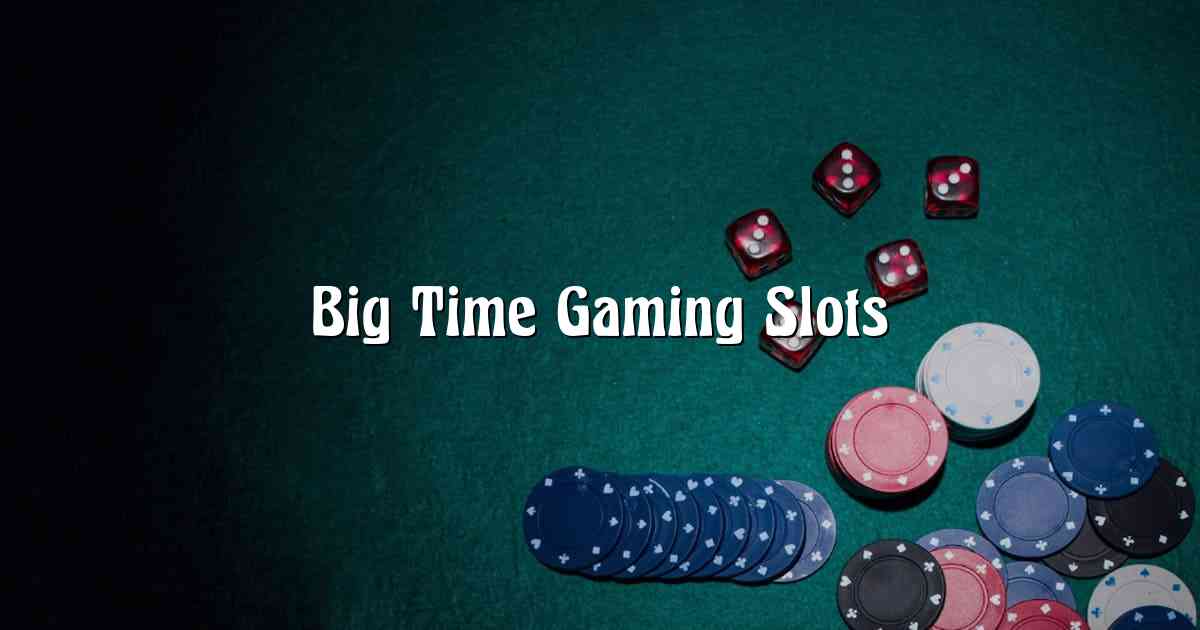 Big Time Gaming Slots