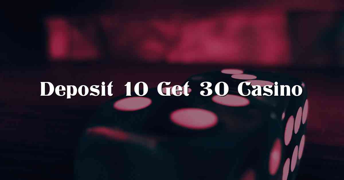 Deposit 10 Get 30 Casino