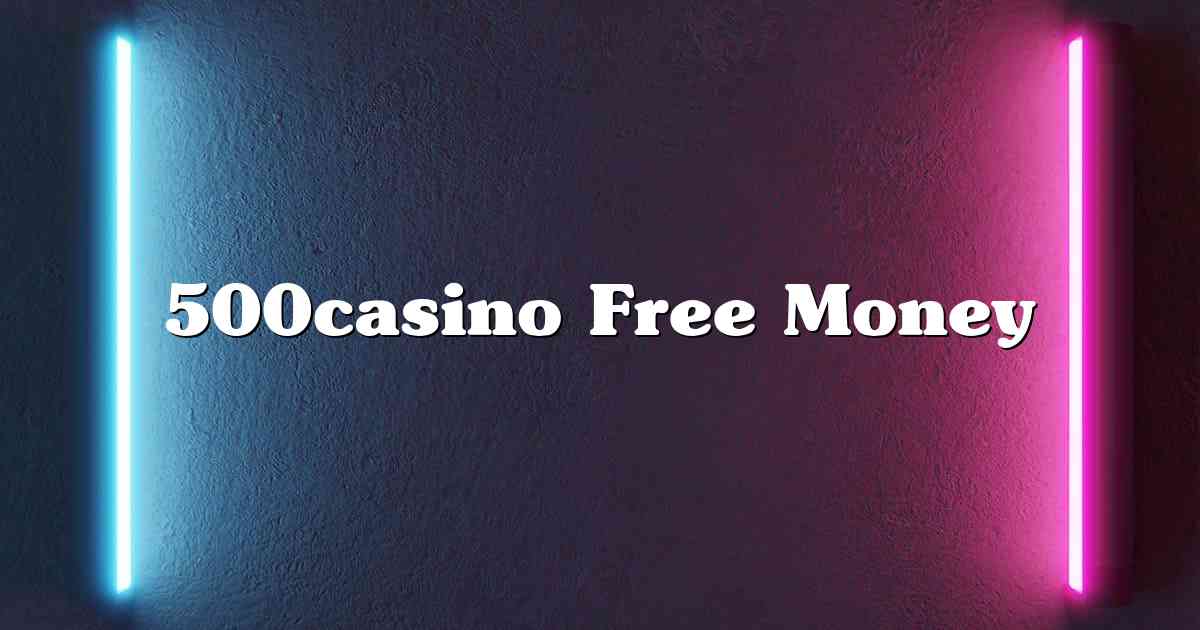500casino Free Money